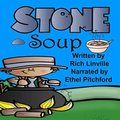  The Stone Soup : Bir Halk Hikayesi Olarak İletişimin Gücünü Keşfedin!